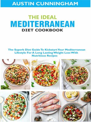 cover image of The Ideal Mediterranean Diet Cookbook; the Superb Diet Guide to Kickstart Your Mediterranean Lifestyle For a Long Lasting Weight Loss With Nutritious Recipes